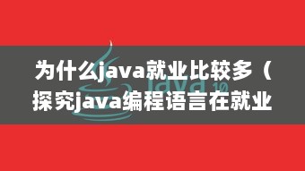 为什么java就业比较多（探究java编程语言在就业市场的优势）